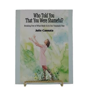 Who Told You That You Were Shameful?: Breaking Free of What Binds Us to Our Trau